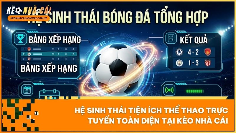 Hệ sinh thái tiện ích dữ liệu thể thao khép kín đáp ứng trọn vẹn nhu cầu tra cứu của cược thủ