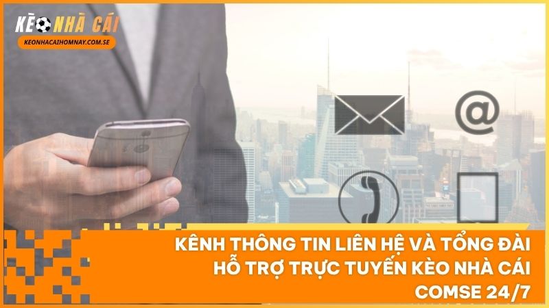 Trung tâm chăm sóc khách hàng Kèo Nhà Cái Comse tiếp nhận và xử lý yêu cầu kỹ thuật 24/7